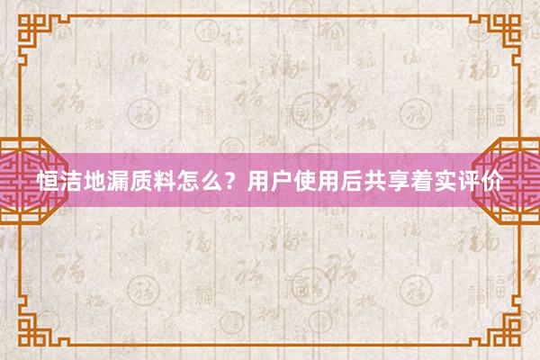 恒洁地漏质料怎么？用户使用后共享着实评价